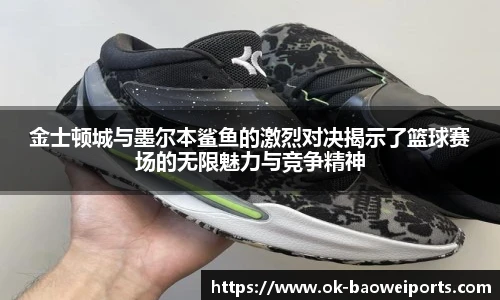 金士顿城与墨尔本鲨鱼的激烈对决揭示了篮球赛场的无限魅力与竞争精神